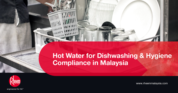 Hot Water for Dishwashing & Hygiene Compliance in Malaysia